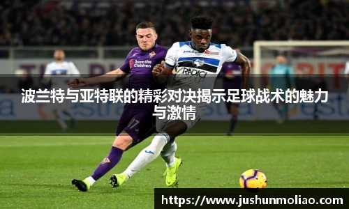 波兰特与亚特联的精彩对决揭示足球战术的魅力与激情